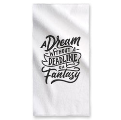 A Dream Without a Deadline is a Fantasy - Towel